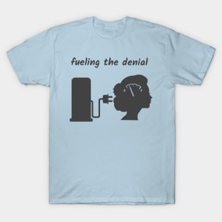 Fueling The Denial T-Shirt